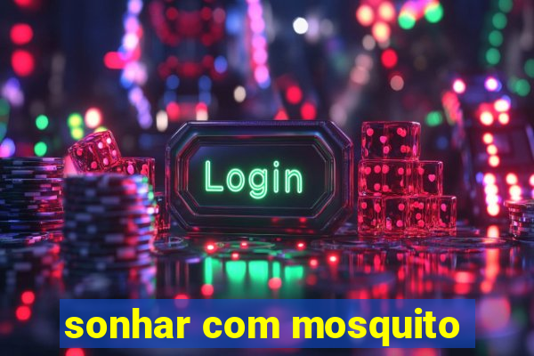 sonhar com mosquito